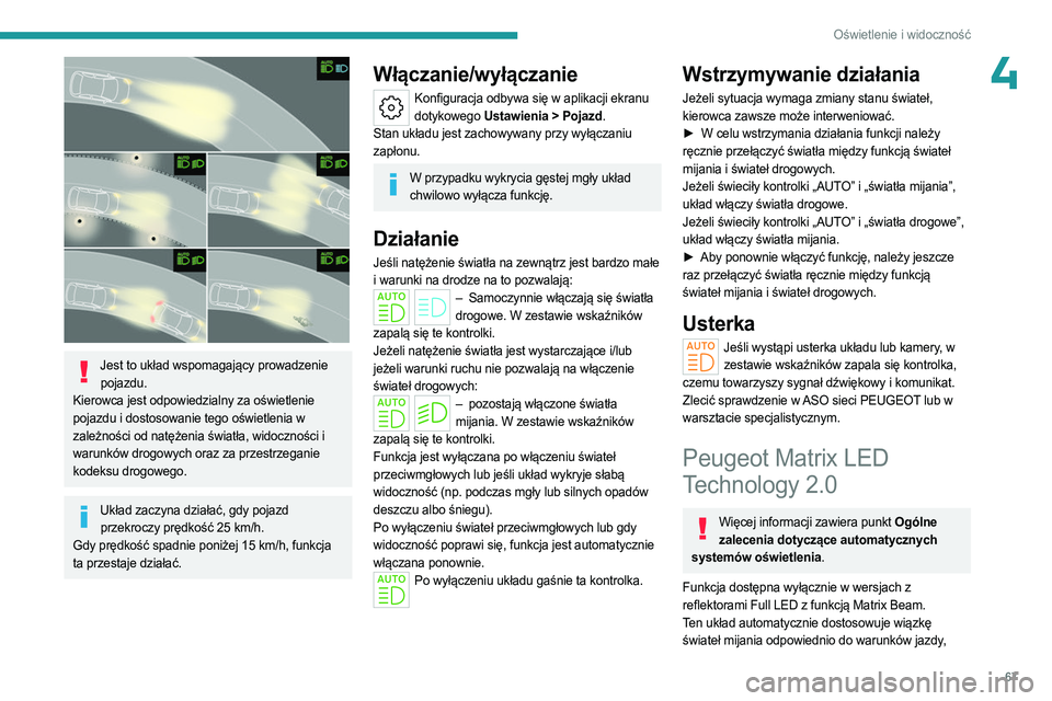 PEUGEOT 408 2023 Instrukcja obsługi (in Polish) 67
Oświetlenie i widoczność
4
Jest to układ wspomagający prowadzenie pojazdu.
Kierowca jest odpowiedzialny za oświetlenie
pojazdu i dostosowanie tego oświetlenia w
zależności od natężen PEUGEOT 408 2023 Instrukcja obsługi (in Polish) 67
Oświetlenie i widoczność
4
Jest to układ wspomagający prowadzenie pojazdu.
Kierowca jest odpowiedzialny za oświetlenie
pojazdu i dostosowanie tego oświetlenia w
zależności od natężen