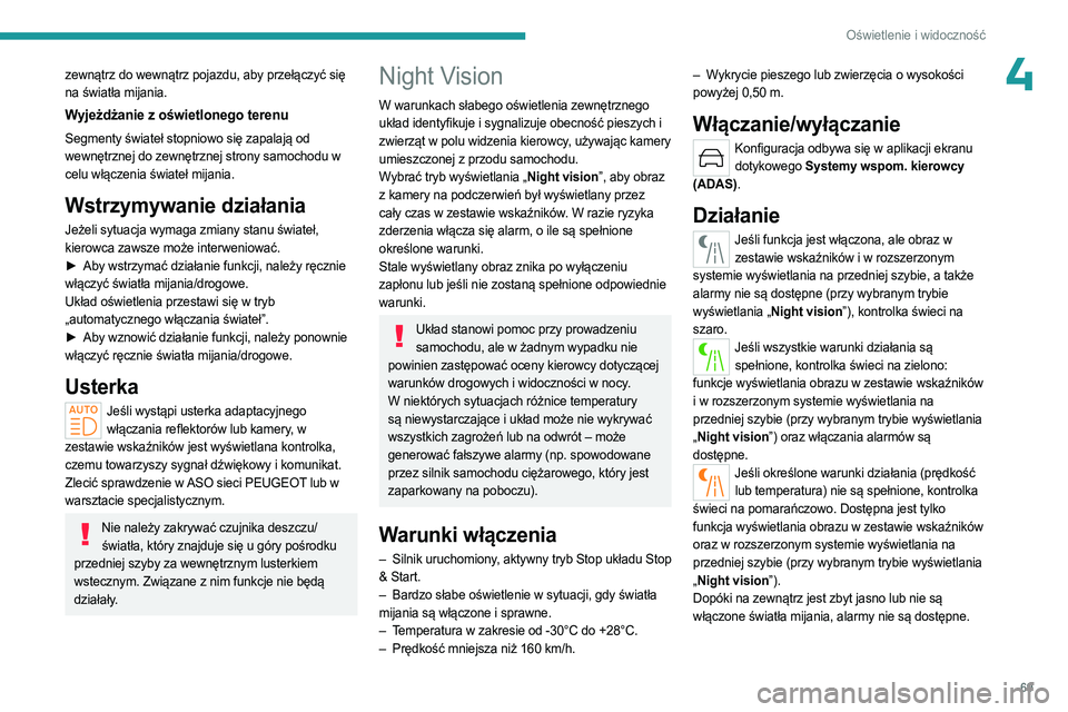 PEUGEOT 408 2023  Instrukcja obsługi (in Polish) 69
Oświetlenie i widoczność
4zewnątrz do wewnątrz pojazdu, aby przełączyć się 
na światła mijania.
Wyjeżdżanie z oświetlonego terenu
Segmenty świateł stopniowo się zapalają od 
wewn