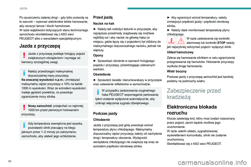 PEUGEOT 408 2023  Instrukcja obsługi (in Polish) 96
Jazda
Po opuszczeniu zalanej drogi – gdy tylko pozwolą na 
to warunki – wykonać wielokrotne lekkie hamowanie, 
aby osuszyć tarcze i klocki hamulcowe.
W razie wątpliwości dotyczących stanu