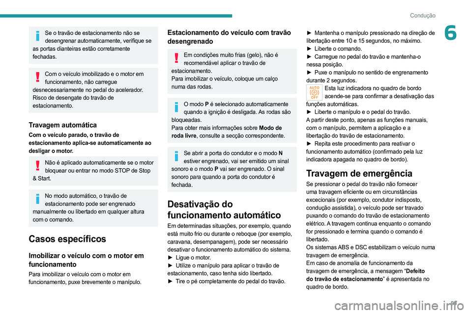 PEUGEOT 408 2023 Manual de utilização (in Portuguese) 99
Condução
6Se o travão de estacionamento não se desengrenar automaticamente, verifique se
as portas dianteiras estão corretamente
fechadas.
Com o veículo imobilizado e o motor em funcioname PEUGEOT 408 2023 Manual de utilização (in Portuguese) 99
Condução
6Se o travão de estacionamento não se desengrenar automaticamente, verifique se
as portas dianteiras estão corretamente
fechadas.
Com o veículo imobilizado e o motor em funcioname