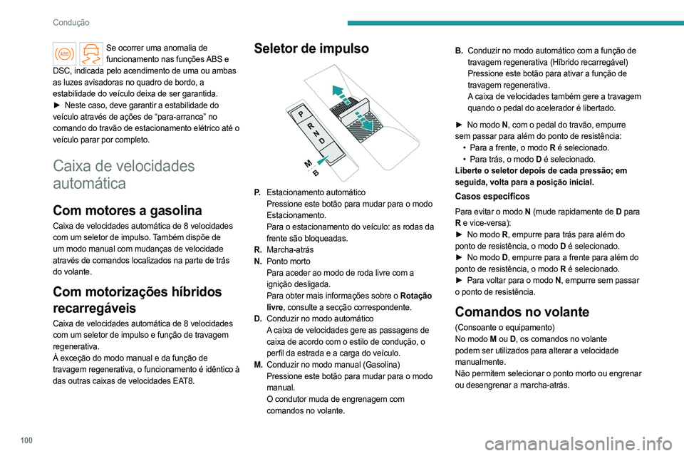 PEUGEOT 408 2023 Manual de utilização (in Portuguese) 100
Condução
Se ocorrer uma anomalia de funcionamento nas funções ABS e
DSC, indicada pelo acendimento de uma ou ambas
as luzes avisadoras no quadro de bordo, a
estabilidade do veículo deixa d PEUGEOT 408 2023 Manual de utilização (in Portuguese) 100
Condução
Se ocorrer uma anomalia de funcionamento nas funções ABS e
DSC, indicada pelo acendimento de uma ou ambas
as luzes avisadoras no quadro de bordo, a
estabilidade do veículo deixa d