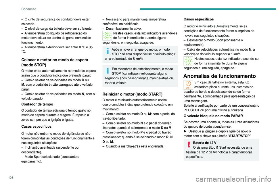PEUGEOT 408 2023 Manual de utilização (in Portuguese) 106
Condução
– O cinto de segurança do condutor deve estar
colocado.
–
O nível de carga da bateria deve ser suficiente.
–
A
temperatura do líquido de refrigeração do
motor deve s PEUGEOT 408 2023 Manual de utilização (in Portuguese) 106
Condução
– O cinto de segurança do condutor deve estar
colocado.
–
O nível de carga da bateria deve ser suficiente.
–
A
temperatura do líquido de refrigeração do
motor deve s