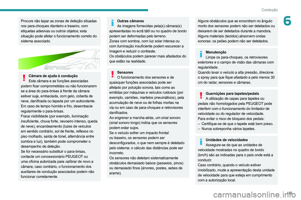 PEUGEOT 408 2023 Manual de utilização (in Portuguese) 109
Condução
6Procure não tapar as zonas de deteção situadas
nos para-choques dianteiro e traseiro, com
etiquetas adesivas ou outros objetos; esta
situação pode afetar o funcionamento corret PEUGEOT 408 2023 Manual de utilização (in Portuguese) 109
Condução
6Procure não tapar as zonas de deteção situadas
nos para-choques dianteiro e traseiro, com
etiquetas adesivas ou outros objetos; esta
situação pode afetar o funcionamento corret