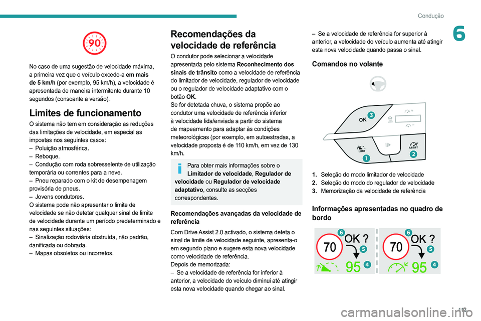 PEUGEOT 408 2023 Manual de utilização (in Portuguese) 11 3
Condução
6
No caso de uma sugestão de velocidade máxima,
a primeira vez que o veículo excede-a em mais
de 5 km/h (por exemplo, 95 km/h), a velocidade é
apresentada de maneira intermite PEUGEOT 408 2023 Manual de utilização (in Portuguese) 11 3
Condução
6
No caso de uma sugestão de velocidade máxima,
a primeira vez que o veículo excede-a em mais
de 5 km/h (por exemplo, 95 km/h), a velocidade é
apresentada de maneira intermite