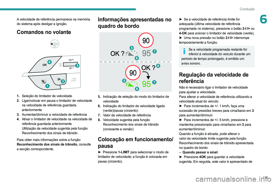 PEUGEOT 408 2023 Manual de utilização (in Portuguese) 11 5
Condução
6A velocidade de referência permanece na memória
do sistema após desligar a ignição.
Comandos no volante
1. Seleção do limitador de velocidade
2. Ligar/colocar em pausa PEUGEOT 408 2023 Manual de utilização (in Portuguese) 11 5
Condução
6A velocidade de referência permanece na memória
do sistema após desligar a ignição.
Comandos no volante
1. Seleção do limitador de velocidade
2. Ligar/colocar em pausa