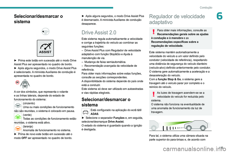 PEUGEOT 408 2023 Manual de utilização (in Portuguese) 11 9
Condução
6Selecionar/desmarcar o
sistema
ASSIST
► Prima este botão em sucessão até o modo Drive
Assist Plus ser apresentado no quadro de bordo.
►
Após alguns segundos, o mo PEUGEOT 408 2023 Manual de utilização (in Portuguese) 11 9
Condução
6Selecionar/desmarcar o
sistema
ASSIST
► Prima este botão em sucessão até o modo Drive
Assist Plus ser apresentado no quadro de bordo.
►
Após alguns segundos, o mo