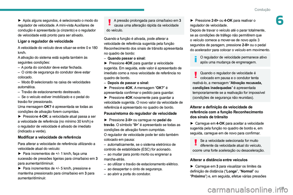 PEUGEOT 408 2023 Manual de utilização (in Portuguese) 121
Condução
6► Após alguns segundos, é selecionado o modo do
regulador de velocidade. A mini-vista Auxiliares de
condução é apresentada (a cinzento) e o regulador
de velocidade está pron PEUGEOT 408 2023 Manual de utilização (in Portuguese) 121
Condução
6► Após alguns segundos, é selecionado o modo do
regulador de velocidade. A mini-vista Auxiliares de
condução é apresentada (a cinzento) e o regulador
de velocidade está pron