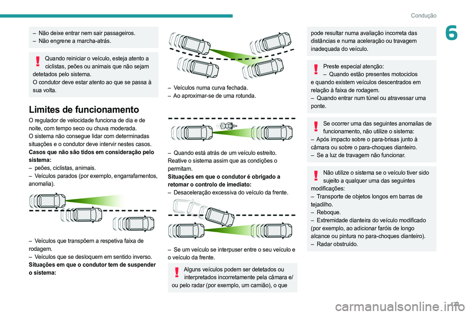 PEUGEOT 408 2023 Manual de utilização (in Portuguese) 123
Condução
6– Não deixe entrar nem sair passageiros.
– Não engrene a marcha-atrás.
Quando reiniciar o veículo, esteja atento a ciclistas, peões ou animais que não sejam
detetados pelo PEUGEOT 408 2023 Manual de utilização (in Portuguese) 123
Condução
6– Não deixe entrar nem sair passageiros.
– Não engrene a marcha-atrás.
Quando reiniciar o veículo, esteja atento a ciclistas, peões ou animais que não sejam
detetados pelo