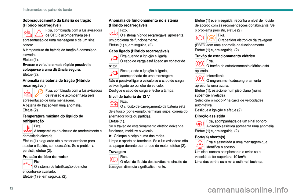 PEUGEOT 408 2023 Manual de utilização (in Portuguese) 12
Instrumentos do painel de bordo
Sobreaquecimento da bateria de tração
(Híbrido recarregável)
Fixa, combinada com a luz avisadora de STOP, acompanhada pela
apresentação de uma mensagem e de PEUGEOT 408 2023 Manual de utilização (in Portuguese) 12
Instrumentos do painel de bordo
Sobreaquecimento da bateria de tração
(Híbrido recarregável)
Fixa, combinada com a luz avisadora de STOP, acompanhada pela
apresentação de uma mensagem e de