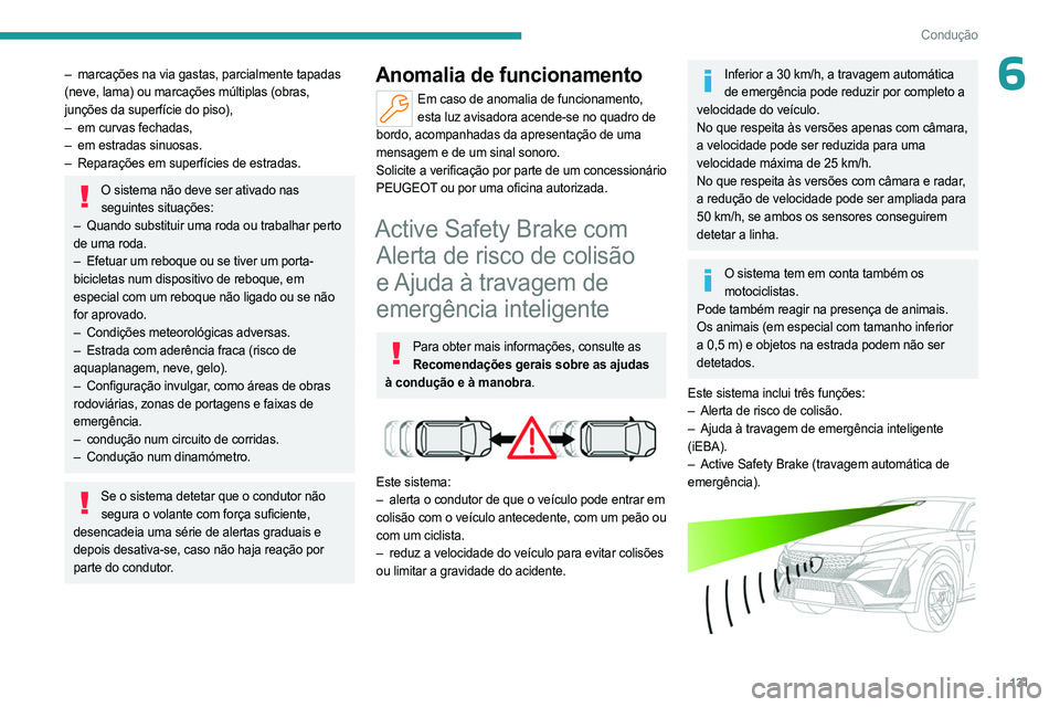 PEUGEOT 408 2023 Manual de utilização (in Portuguese) 131
Condução
6– marcações na via gastas, parcialmente tapadas
(neve, lama) ou marcações múltiplas (obras,
junções da superfície do piso),
–
em curvas fechadas,
–
em estradas sin PEUGEOT 408 2023 Manual de utilização (in Portuguese) 131
Condução
6– marcações na via gastas, parcialmente tapadas
(neve, lama) ou marcações múltiplas (obras,
junções da superfície do piso),
–
em curvas fechadas,
–
em estradas sin