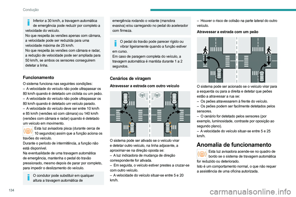 PEUGEOT 408 2023 Manual de utilização (in Portuguese) 134
Condução
Inferior a 30 km/h, a travagem automática de emergência pode reduzir por completo a
velocidade do veículo.
No que respeita às versões apenas com câmara,
a velocidade pode ser re PEUGEOT 408 2023 Manual de utilização (in Portuguese) 134
Condução
Inferior a 30 km/h, a travagem automática de emergência pode reduzir por completo a
velocidade do veículo.
No que respeita às versões apenas com câmara,
a velocidade pode ser re