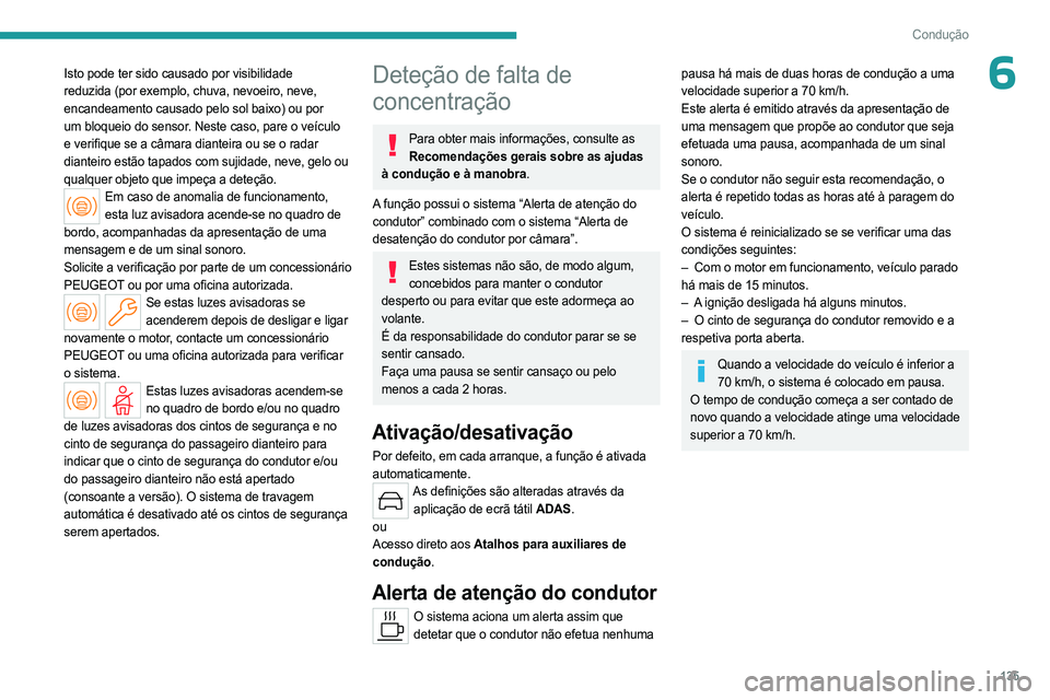 PEUGEOT 408 2023 Manual de utilização (in Portuguese) 135
Condução
6Isto pode ter sido causado por visibilidade
reduzida (por exemplo, chuva, nevoeiro, neve,
encandeamento causado pelo sol baixo) ou por
um bloqueio do sensor. Neste caso, pare o veí PEUGEOT 408 2023 Manual de utilização (in Portuguese) 135
Condução
6Isto pode ter sido causado por visibilidade
reduzida (por exemplo, chuva, nevoeiro, neve,
encandeamento causado pelo sol baixo) ou por
um bloqueio do sensor. Neste caso, pare o veí