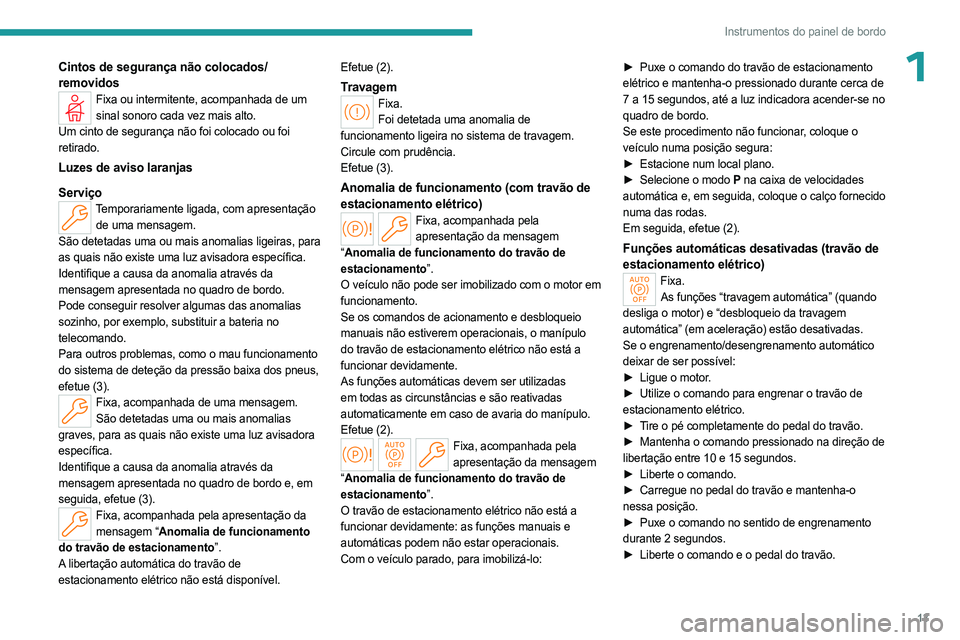 PEUGEOT 408 2023 Manual de utilização (in Portuguese) 13
Instrumentos do painel de bordo
1Cintos de segurança não colocados/
removidos
Fixa ou intermitente, acompanhada de um sinal sonoro cada vez mais alto.
Um cinto de segurança não foi colocado ou PEUGEOT 408 2023 Manual de utilização (in Portuguese) 13
Instrumentos do painel de bordo
1Cintos de segurança não colocados/
removidos
Fixa ou intermitente, acompanhada de um sinal sonoro cada vez mais alto.
Um cinto de segurança não foi colocado ou