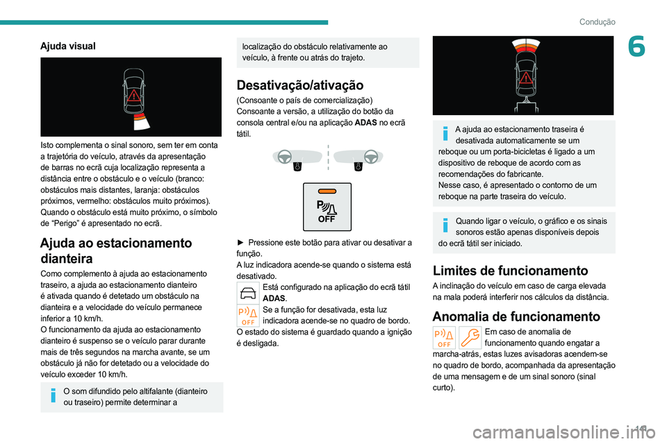 PEUGEOT 408 2023 Manual de utilização (in Portuguese) 141
Condução
6Ajuda visual
Isto complementa o sinal sonoro, sem ter em conta
a trajetória do veículo, através da apresentação
de barras no ecrã cuja localização representa a
distância PEUGEOT 408 2023 Manual de utilização (in Portuguese) 141
Condução
6Ajuda visual
Isto complementa o sinal sonoro, sem ter em conta
a trajetória do veículo, através da apresentação
de barras no ecrã cuja localização representa a
distância