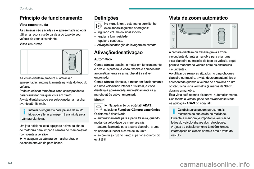 PEUGEOT 408 2023 Manual de utilização (in Portuguese) 144
Condução
Princípio de funcionamento
Vista reconstituída
As câmaras são ativadas e é apresentada no ecrã
tátil uma reconstrução da vista do topo do seu
veículo da zona circundante.
Vi PEUGEOT 408 2023 Manual de utilização (in Portuguese) 144
Condução
Princípio de funcionamento
Vista reconstituída
As câmaras são ativadas e é apresentada no ecrã
tátil uma reconstrução da vista do topo do seu
veículo da zona circundante.
Vi