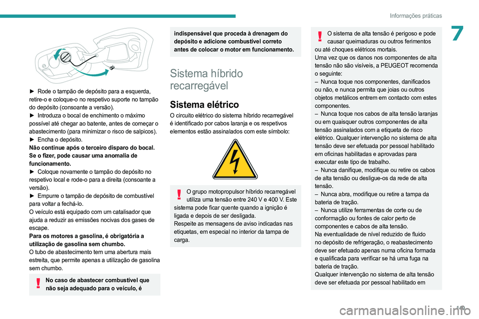 PEUGEOT 408 2023  Manual de utilização (in Portuguese) 149
Informações práticas
7
 
► Rode o tampão de depósito para a esquerda, 
retire-o e coloque-o no respetivo suporte no tampão 
do depósito (consoante a versão).
►
 
Introduza o bocal de e