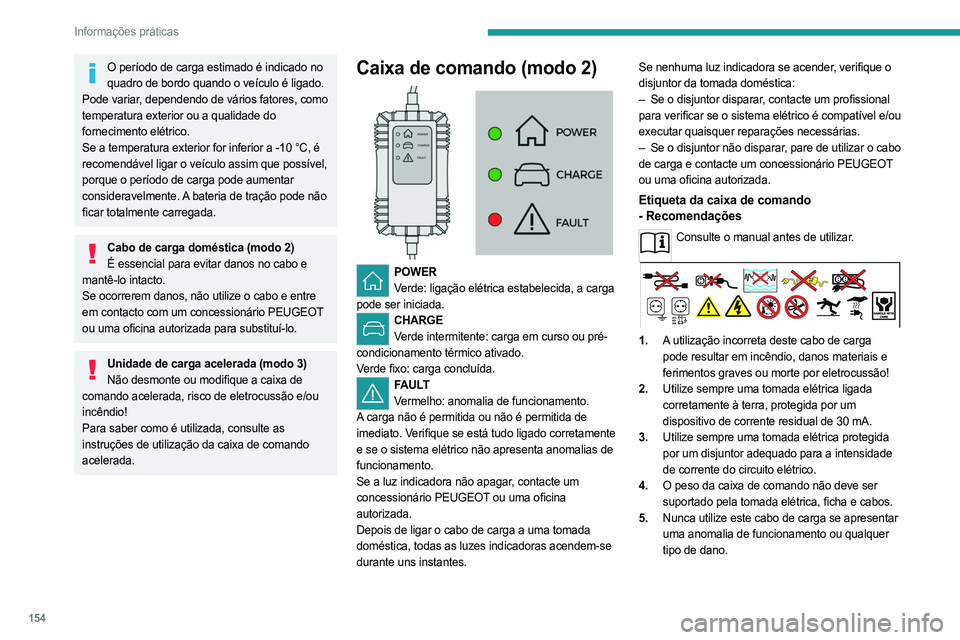 PEUGEOT 408 2023  Manual de utilização (in Portuguese) 154
Informações práticas
O período de carga estimado é indicado no quadro de bordo quando o veículo é ligado. 
Pode variar, dependendo de vários fatores, como 
temperatura exterior ou a qualid