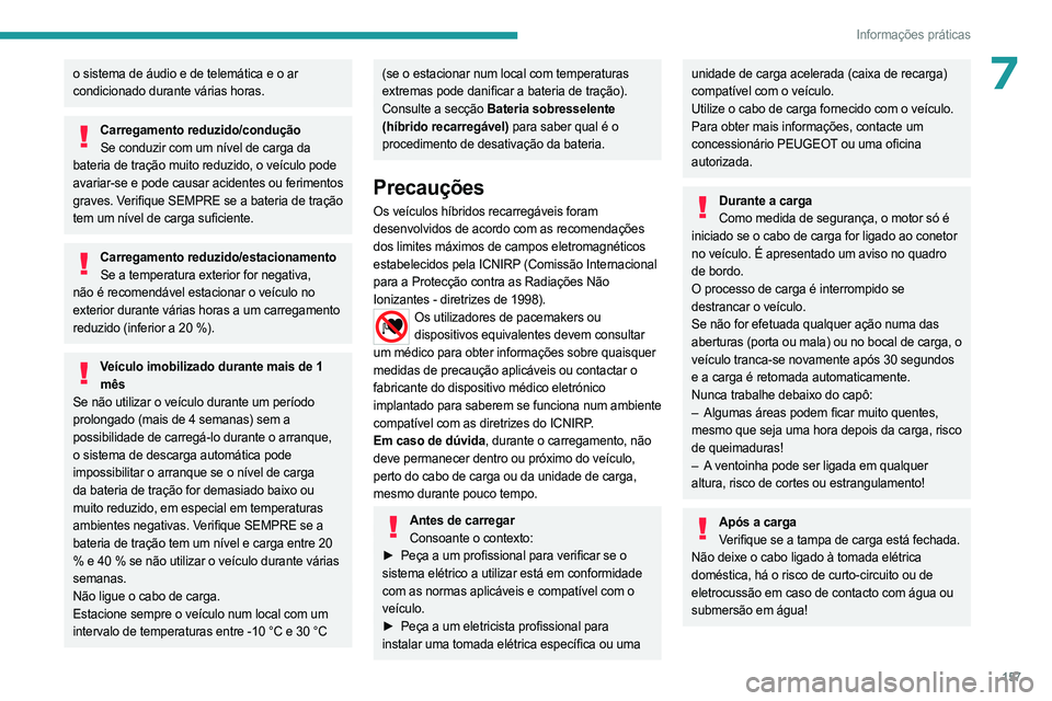 PEUGEOT 408 2023  Manual de utilização (in Portuguese) 157
Informações práticas
7o sistema de áudio e de telemática e o ar 
condicionado durante várias horas.
Carregamento reduzido/conduçãoSe conduzir com um nível de carga da 
bateria de tração