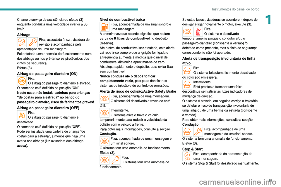 PEUGEOT 408 2023 Manual de utilização (in Portuguese) 15
Instrumentos do painel de bordo
1Chame o serviço de assistência ou efetue (3)
enquanto conduz a uma velocidade inferior a 30
km/h.
AirbagsFixa, associada à luz avisadora de revisão e acompanh PEUGEOT 408 2023 Manual de utilização (in Portuguese) 15
Instrumentos do painel de bordo
1Chame o serviço de assistência ou efetue (3)
enquanto conduz a uma velocidade inferior a 30
km/h.
AirbagsFixa, associada à luz avisadora de revisão e acompanh