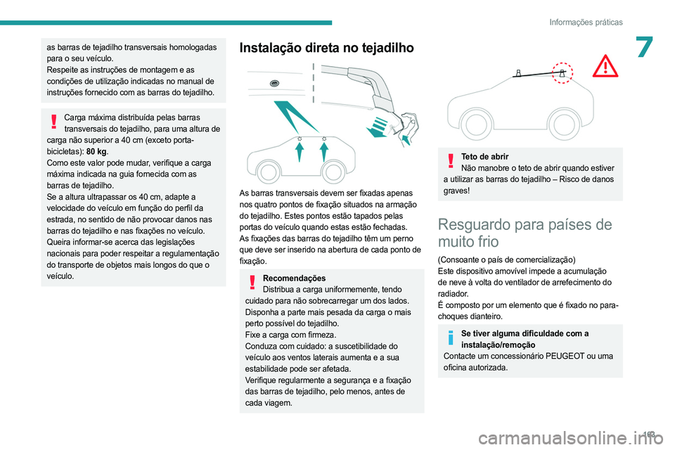 PEUGEOT 408 2023 Manual de utilização (in Portuguese) 163
Informações práticas
7as barras de tejadilho transversais homologadas
para o seu veículo.
Respeite as instruções de montagem e as
condições de utilização indicadas no manual de
instru PEUGEOT 408 2023 Manual de utilização (in Portuguese) 163
Informações práticas
7as barras de tejadilho transversais homologadas
para o seu veículo.
Respeite as instruções de montagem e as
condições de utilização indicadas no manual de
instru