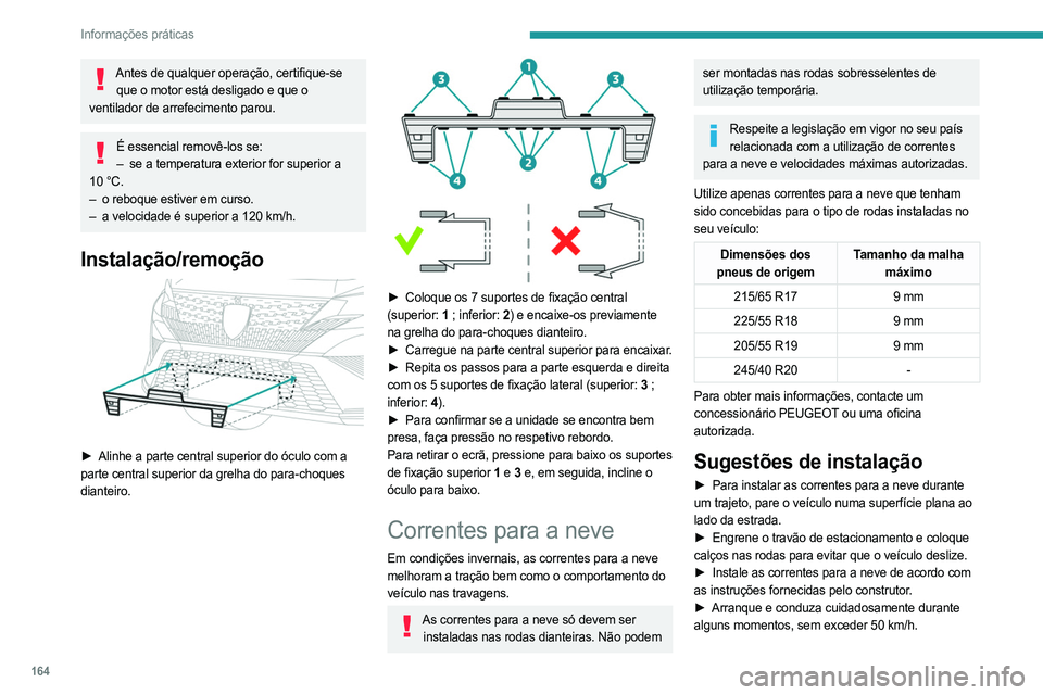 PEUGEOT 408 2023 Manual de utilização (in Portuguese) 164
Informações práticas
Antes de qualquer operação, certifique-se que o motor está desligado e que o
ventilador de arrefecimento parou.
É essencial removê-los se: – se a temperatura exter PEUGEOT 408 2023 Manual de utilização (in Portuguese) 164
Informações práticas
Antes de qualquer operação, certifique-se que o motor está desligado e que o
ventilador de arrefecimento parou.
É essencial removê-los se: – se a temperatura exter