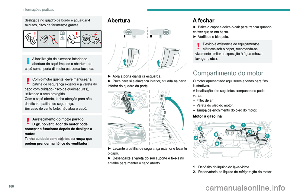 PEUGEOT 408 2023 Manual de utilização (in Portuguese) 166
Informações práticas
desligada no quadro de bordo e aguardar 4
minutos, risco de ferimentos graves!
A localização da alavanca interior de abertura do capô impede a abertura do
capô com a PEUGEOT 408 2023 Manual de utilização (in Portuguese) 166
Informações práticas
desligada no quadro de bordo e aguardar 4
minutos, risco de ferimentos graves!
A localização da alavanca interior de abertura do capô impede a abertura do
capô com a