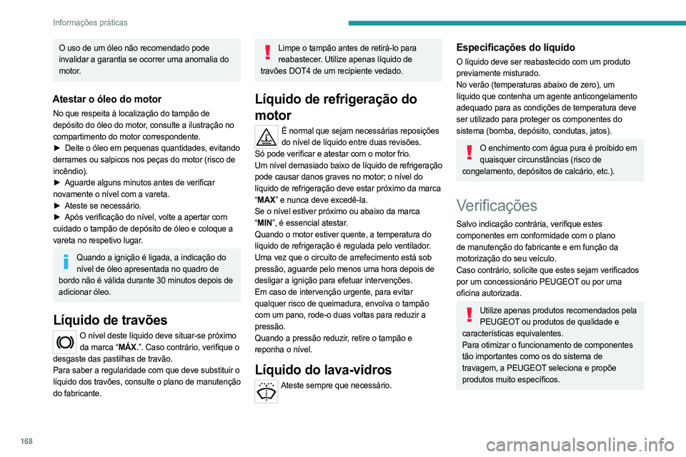 PEUGEOT 408 2023 Manual de utilização (in Portuguese) 168
Informações práticas
O uso de um óleo não recomendado pode
invalidar a garantia se ocorrer uma anomalia do
motor.
Atestar o óleo do motor
No que respeita à localização do tampão de
de PEUGEOT 408 2023 Manual de utilização (in Portuguese) 168
Informações práticas
O uso de um óleo não recomendado pode
invalidar a garantia se ocorrer uma anomalia do
motor.
Atestar o óleo do motor
No que respeita à localização do tampão de
de