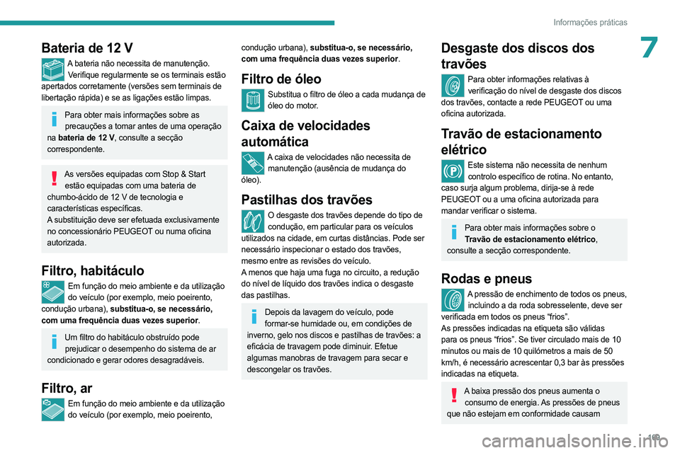 PEUGEOT 408 2023 Manual de utilização (in Portuguese) 169
Informações práticas
7Bateria de 12 V
A bateria não necessita de manutenção.Verifique regularmente se os terminais estão
apertados corretamente (versões sem terminais de
libertação rá PEUGEOT 408 2023 Manual de utilização (in Portuguese) 169
Informações práticas
7Bateria de 12 V
A bateria não necessita de manutenção.Verifique regularmente se os terminais estão
apertados corretamente (versões sem terminais de
libertação rá