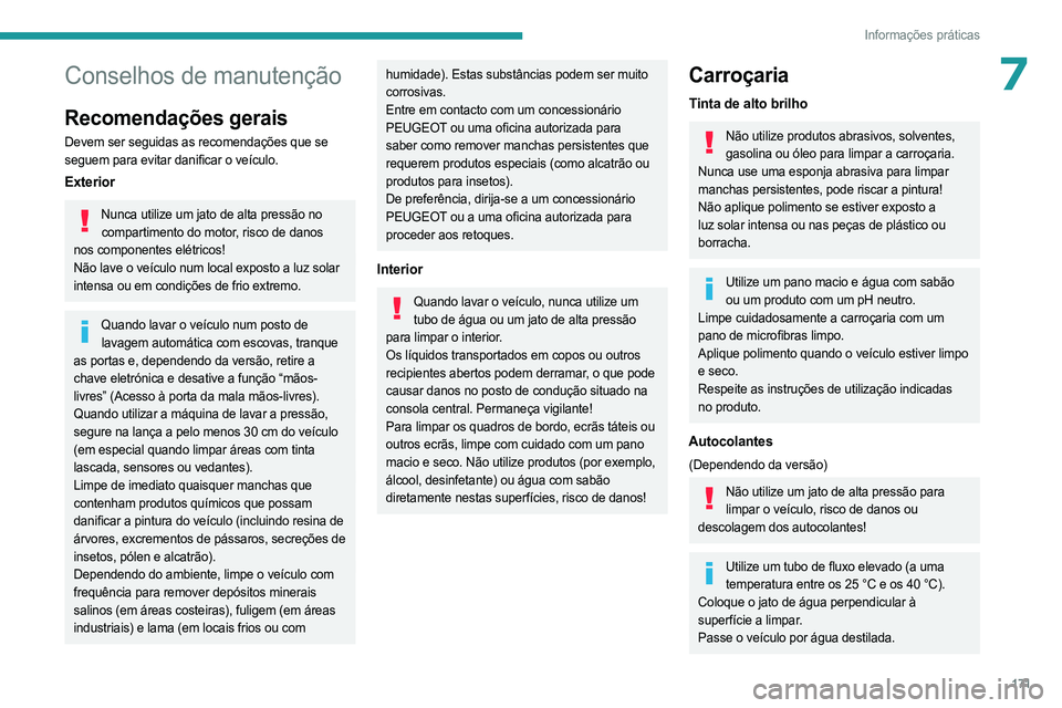PEUGEOT 408 2023 Manual de utilização (in Portuguese) 171
Informações práticas
7Conselhos de manutenção
Recomendações gerais
Devem ser seguidas as recomendações que se
seguem para evitar danificar o veículo.
Exterior
Nunca utilize um jato de a PEUGEOT 408 2023 Manual de utilização (in Portuguese) 171
Informações práticas
7Conselhos de manutenção
Recomendações gerais
Devem ser seguidas as recomendações que se
seguem para evitar danificar o veículo.
Exterior
Nunca utilize um jato de a