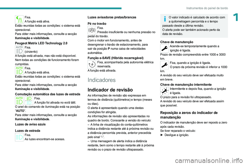 PEUGEOT 408 2023 Manual de utilização (in Portuguese) 17
Instrumentos do painel de bordo
1Fixa.A função está ativa.
Estão reunidas todas as condições: o sistema está
operacional.
Para obter mais informações, consulte a secção
Iluminação e PEUGEOT 408 2023 Manual de utilização (in Portuguese) 17
Instrumentos do painel de bordo
1Fixa.A função está ativa.
Estão reunidas todas as condições: o sistema está
operacional.
Para obter mais informações, consulte a secção
Iluminação e