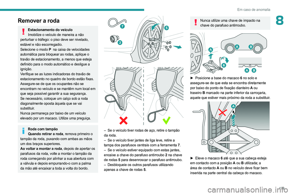 PEUGEOT 408 2023 Manual de utilização (in Portuguese) 179
Em caso de anomalia
8Remover a roda
Estacionamento do veículoImobilize o veículo de maneira a não
perturbar o tráfego: o piso deve ser nivelado,
estável e não escorregadio.
Selecione o mod PEUGEOT 408 2023 Manual de utilização (in Portuguese) 179
Em caso de anomalia
8Remover a roda
Estacionamento do veículoImobilize o veículo de maneira a não
perturbar o tráfego: o piso deve ser nivelado,
estável e não escorregadio.
Selecione o mod