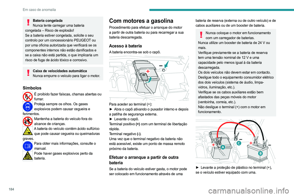 PEUGEOT 408 2023 Manual de utilização (in Portuguese) 184
Em caso de anomalia
Bateria congeladaNunca tente carregar uma bateria
congelada – Risco de explosão!
Se a bateria estiver congelada, solicite o seu
controlo por um concessionário PEUGEOT ou PEUGEOT 408 2023 Manual de utilização (in Portuguese) 184
Em caso de anomalia
Bateria congeladaNunca tente carregar uma bateria
congelada – Risco de explosão!
Se a bateria estiver congelada, solicite o seu
controlo por um concessionário PEUGEOT ou