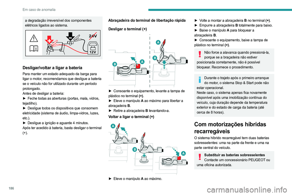 PEUGEOT 408 2023 Manual de utilização (in Portuguese) 186
Em caso de anomalia
a degradação irreversível dos componentes
elétricos ligados ao sistema.
24V
12V
Desligar/voltar a ligar a bateria
Para manter um estado adequado da barga para
ligar o mot PEUGEOT 408 2023 Manual de utilização (in Portuguese) 186
Em caso de anomalia
a degradação irreversível dos componentes
elétricos ligados ao sistema.
24V
12V
Desligar/voltar a ligar a bateria
Para manter um estado adequado da barga para
ligar o mot