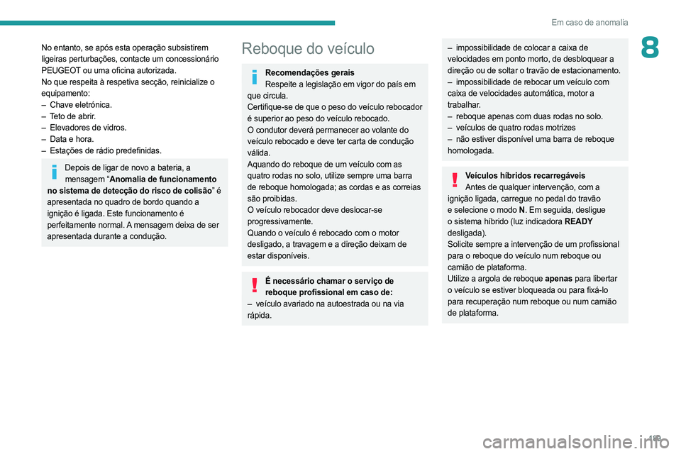 PEUGEOT 408 2023 Manual de utilização (in Portuguese) 189
Em caso de anomalia
8No entanto, se após esta operação subsistirem
ligeiras perturbações, contacte um concessionário
PEUGEOT ou uma oficina autorizada.
No que respeita à respetiva secçã PEUGEOT 408 2023 Manual de utilização (in Portuguese) 189
Em caso de anomalia
8No entanto, se após esta operação subsistirem
ligeiras perturbações, contacte um concessionário
PEUGEOT ou uma oficina autorizada.
No que respeita à respetiva secçã