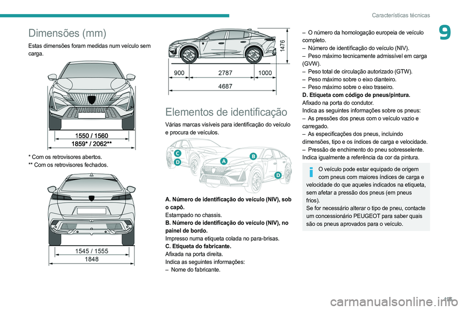 PEUGEOT 408 2023 Manual de utilização (in Portuguese) 195
Características técnicas
9Dimensões (mm)
Estas dimensões foram medidas num veículo sem
carga.
* Com os retrovisores abertos.
** Com os retrovisores fechados.
Elementos de ident PEUGEOT 408 2023 Manual de utilização (in Portuguese) 195
Características técnicas
9Dimensões (mm)
Estas dimensões foram medidas num veículo sem
carga.
* Com os retrovisores abertos.
** Com os retrovisores fechados.
Elementos de ident