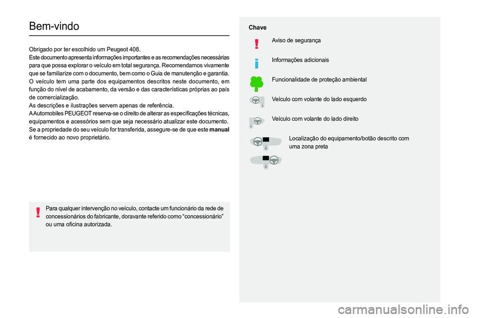 PEUGEOT 408 2023  Manual de utilização (in Portuguese)   
 
 
 
  
   
   
 
  
 
  
 
 
   
 
 
   
 
 
  
Bem-vindo
Obrigado por ter escolhido um Peugeot 408.
Este documento apresenta informações importantes e as recomendaç\
ões necessárias 
para q