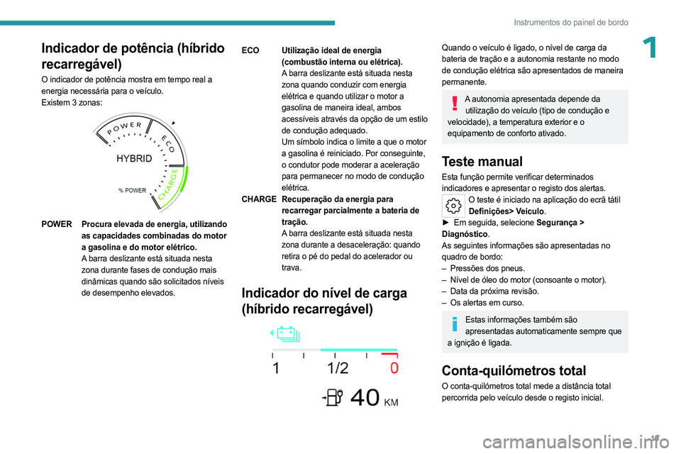 PEUGEOT 408 2023 Manual de utilização (in Portuguese) 19
Instrumentos do painel de bordo
1Indicador de potência (híbrido
recarregável)
O indicador de potência mostra em tempo real a
energia necessária para o veículo.
Existem 3 zonas:
POWERPr PEUGEOT 408 2023 Manual de utilização (in Portuguese) 19
Instrumentos do painel de bordo
1Indicador de potência (híbrido
recarregável)
O indicador de potência mostra em tempo real a
energia necessária para o veículo.
Existem 3 zonas:
POWERPr