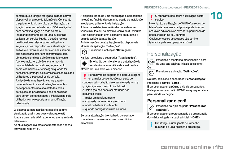 PEUGEOT 408 2023 Manual de utilização (in Portuguese) 199
PEUGEOT i-Connect Advanced - PEUGEOT i-Connect
10sempre que a ignição for ligada quando estiver
disponível uma rede de telemóveis. Consoante
o equipamento do veículo, a configuração da
l PEUGEOT 408 2023 Manual de utilização (in Portuguese) 199
PEUGEOT i-Connect Advanced - PEUGEOT i-Connect
10sempre que a ignição for ligada quando estiver
disponível uma rede de telemóveis. Consoante
o equipamento do veículo, a configuração da
l