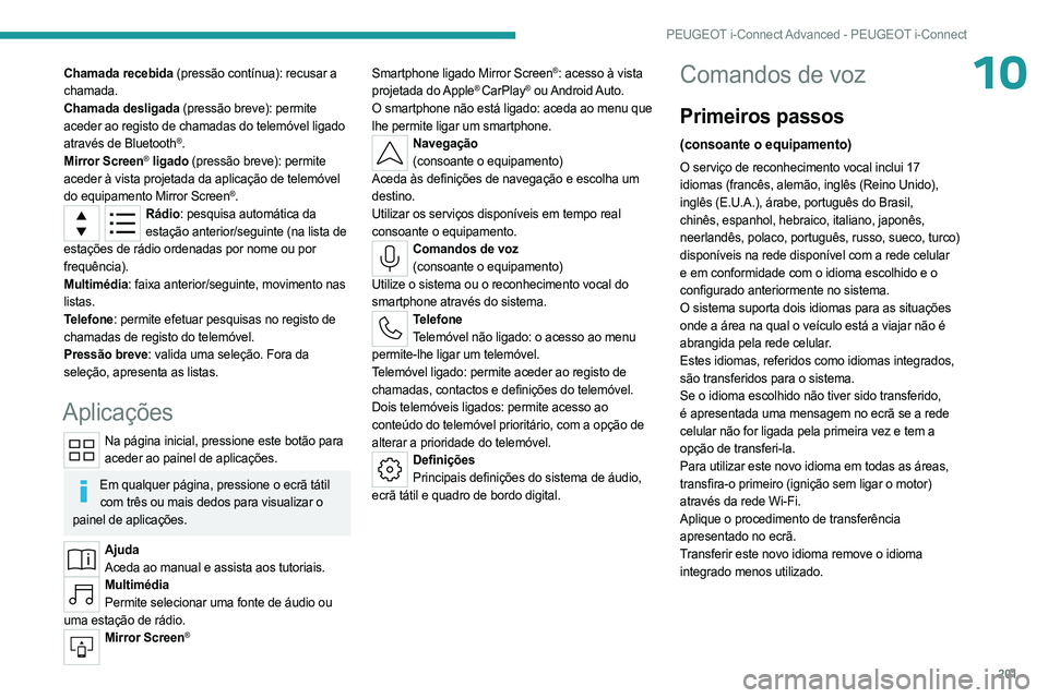 PEUGEOT 408 2023 Manual de utilização (in Portuguese) 201
PEUGEOT i-Connect Advanced - PEUGEOT i-Connect
10Chamada recebida (pressão contínua): recusar a
chamada.
Chamada desligada (pressão breve): permite
aceder ao registo de chamadas do telemóvel PEUGEOT 408 2023 Manual de utilização (in Portuguese) 201
PEUGEOT i-Connect Advanced - PEUGEOT i-Connect
10Chamada recebida (pressão contínua): recusar a
chamada.
Chamada desligada (pressão breve): permite
aceder ao registo de chamadas do telemóvel