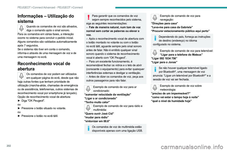PEUGEOT 408 2023 Manual de utilização (in Portuguese) 202
PEUGEOT i-Connect Advanced - PEUGEOT i-Connect
Informações – Utilização do
sistema
Quando os comandos de voz são ativados, diga o comando após o sinal sonoro.
Para os comandos em várias PEUGEOT 408 2023 Manual de utilização (in Portuguese) 202
PEUGEOT i-Connect Advanced - PEUGEOT i-Connect
Informações – Utilização do
sistema
Quando os comandos de voz são ativados, diga o comando após o sinal sonoro.
Para os comandos em várias