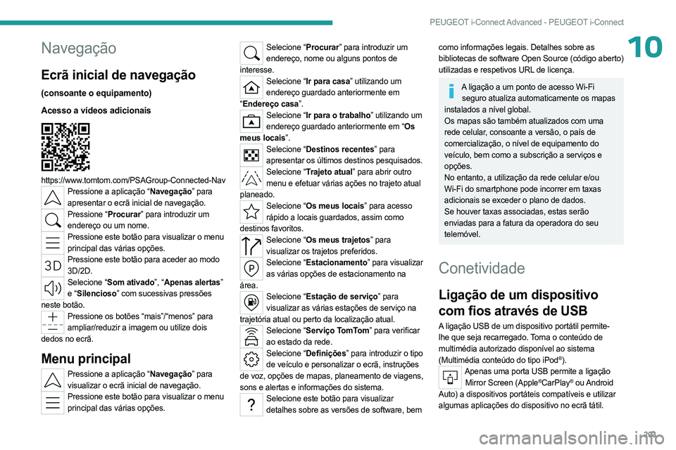 PEUGEOT 408 2023 Manual de utilização (in Portuguese) 203
PEUGEOT i-Connect Advanced - PEUGEOT i-Connect
10Navegação
Ecrã inicial de navegação
(consoante o equipamento)
Acesso a vídeos adicionais
https://www.tomtom.com/PSAGroup-Connected-NavPre PEUGEOT 408 2023 Manual de utilização (in Portuguese) 203
PEUGEOT i-Connect Advanced - PEUGEOT i-Connect
10Navegação
Ecrã inicial de navegação
(consoante o equipamento)
Acesso a vídeos adicionais
https://www.tomtom.com/PSAGroup-Connected-NavPre