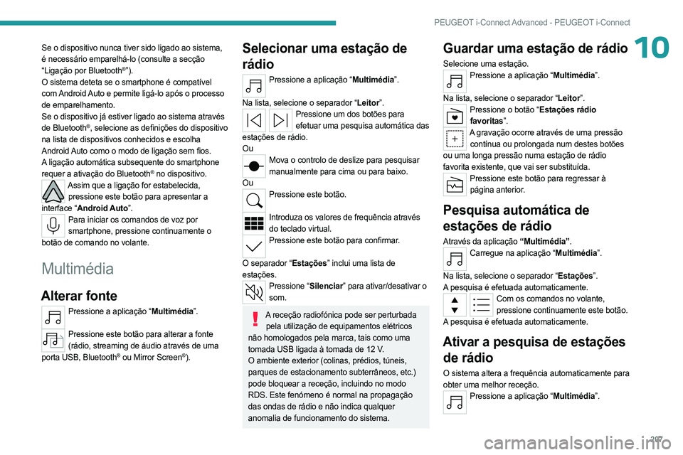 PEUGEOT 408 2023 Manual de utilização (in Portuguese) 207
PEUGEOT i-Connect Advanced - PEUGEOT i-Connect
10Se o dispositivo nunca tiver sido ligado ao sistema,
é necessário emparelhá-lo (consulte a secção
“Ligação por Bluetooth
®”).
O siste PEUGEOT 408 2023 Manual de utilização (in Portuguese) 207
PEUGEOT i-Connect Advanced - PEUGEOT i-Connect
10Se o dispositivo nunca tiver sido ligado ao sistema,
é necessário emparelhá-lo (consulte a secção
“Ligação por Bluetooth
®”).
O siste