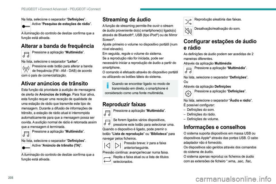 PEUGEOT 408 2023 Manual de utilização (in Portuguese) 208
PEUGEOT i-Connect Advanced - PEUGEOT i-Connect
Na lista, selecione o separador “Definições”.Active “Pesquisa de estações de rádio”.
A iluminação do controlo de deslize confirma que PEUGEOT 408 2023 Manual de utilização (in Portuguese) 208
PEUGEOT i-Connect Advanced - PEUGEOT i-Connect
Na lista, selecione o separador “Definições”.Active “Pesquisa de estações de rádio”.
A iluminação do controlo de deslize confirma que