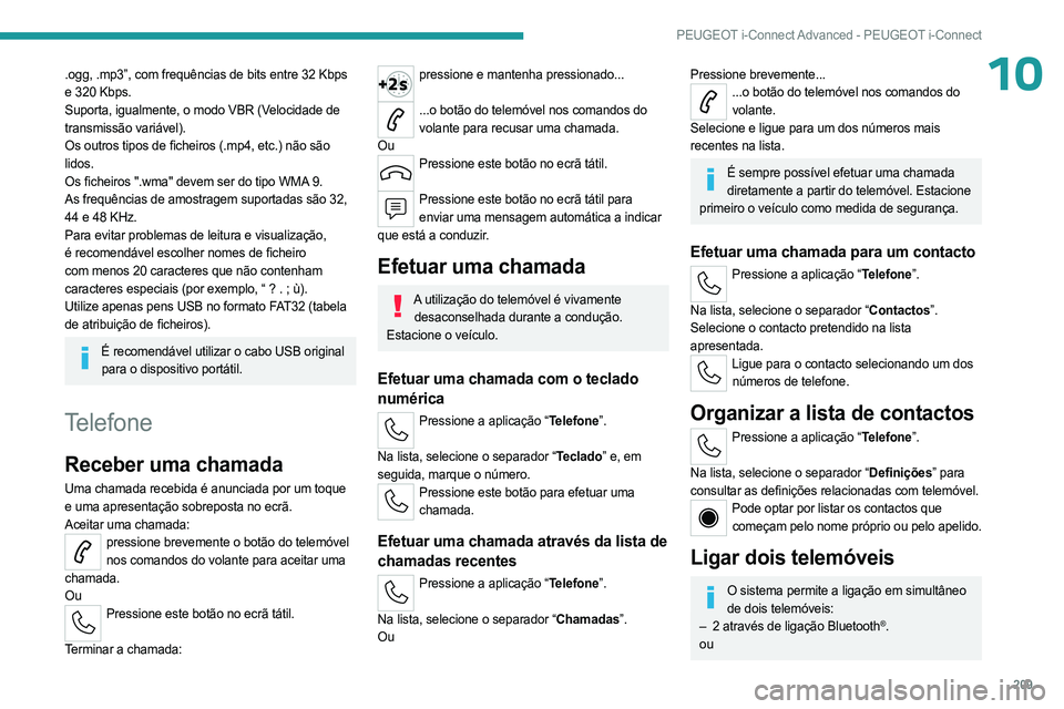 PEUGEOT 408 2023 Manual de utilização (in Portuguese) 209
PEUGEOT i-Connect Advanced - PEUGEOT i-Connect
10.ogg, .mp3”, com frequências de bits entre 32 Kbps
e 320 Kbps.
Suporta, igualmente, o modo VBR (Velocidade de
transmissão variável).
Os outr PEUGEOT 408 2023 Manual de utilização (in Portuguese) 209
PEUGEOT i-Connect Advanced - PEUGEOT i-Connect
10.ogg, .mp3”, com frequências de bits entre 32 Kbps
e 320 Kbps.
Suporta, igualmente, o modo VBR (Velocidade de
transmissão variável).
Os outr