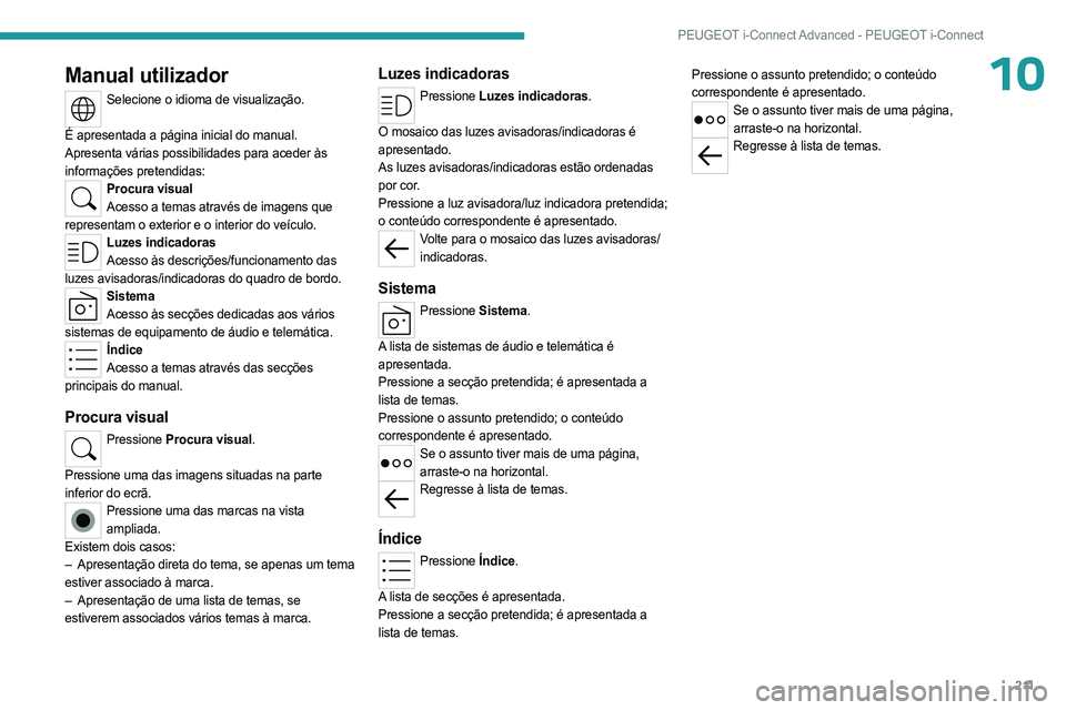 PEUGEOT 408 2023 Manual de utilização (in Portuguese) 2 11
PEUGEOT i-Connect Advanced - PEUGEOT i-Connect
10Manual utilizador
Selecione o idioma de visualização.
É apresentada a página inicial do manual.
Apresenta várias possibilidades para aceder PEUGEOT 408 2023 Manual de utilização (in Portuguese) 2 11
PEUGEOT i-Connect Advanced - PEUGEOT i-Connect
10Manual utilizador
Selecione o idioma de visualização.
É apresentada a página inicial do manual.
Apresenta várias possibilidades para aceder