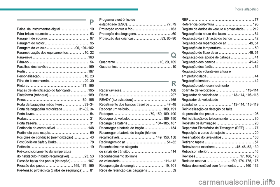 PEUGEOT 408 2023  Manual de utilização (in Portuguese) 219
Índice alfabético
P
Painel de instrumentos digital    10
Pára-brisas aquecido     
53
Paragem de socorro
    
97
Paragem do motor
    
95
Paragem do veículo
   
96, 101–102
Parametrização 