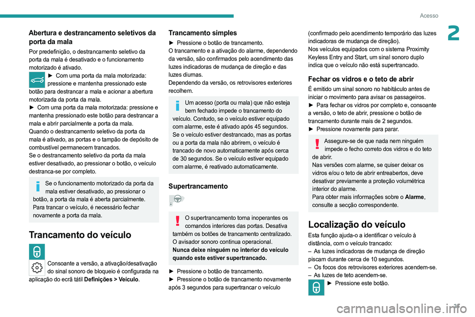 PEUGEOT 408 2023 Manual de utilização (in Portuguese) 25
Acesso
2Abertura e destrancamento seletivos da porta da mala
Por predefinição, o destrancamento seletivo da
porta da mala é desativado e o funcionamento
motorizado é ativado.
► Com uma port PEUGEOT 408 2023 Manual de utilização (in Portuguese) 25
Acesso
2Abertura e destrancamento seletivos da porta da mala
Por predefinição, o destrancamento seletivo da
porta da mala é desativado e o funcionamento
motorizado é ativado.
► Com uma port