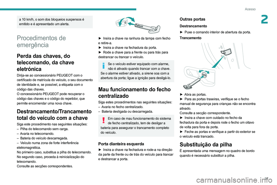 PEUGEOT 408 2023 Manual de utilização (in Portuguese) 29
Acesso
2a 10 km/h, o som dos bloqueios suspensos é
emitido e é apresentado um alerta.
Procedimentos de
emergência
Perda das chaves, do
telecomando, da chave
eletrónica
Dirija-se ao concessi PEUGEOT 408 2023 Manual de utilização (in Portuguese) 29
Acesso
2a 10 km/h, o som dos bloqueios suspensos é
emitido e é apresentado um alerta.
Procedimentos de
emergência
Perda das chaves, do
telecomando, da chave
eletrónica
Dirija-se ao concessi