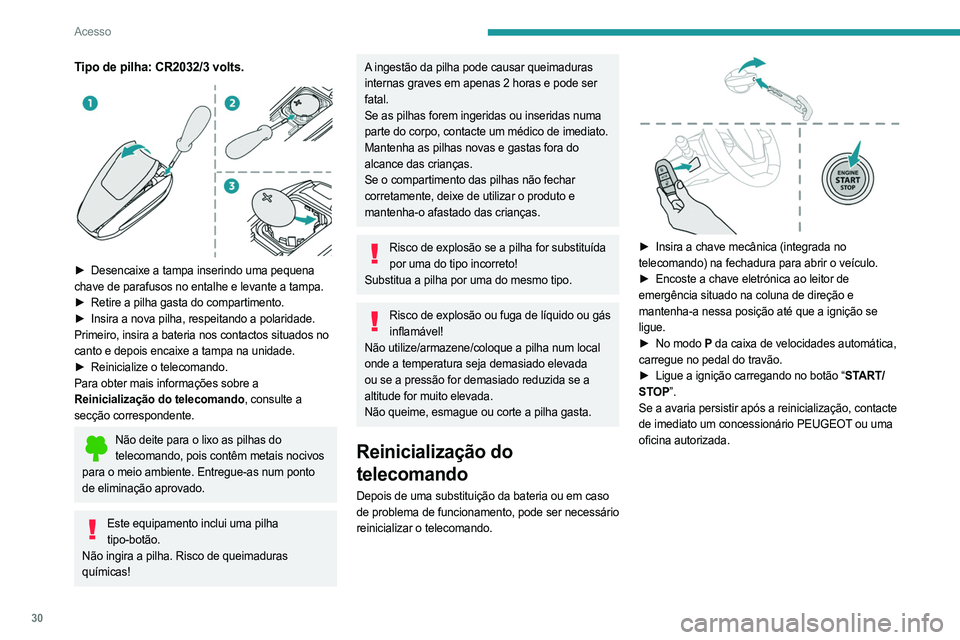PEUGEOT 408 2023 Manual de utilização (in Portuguese) 30
Acesso
Tipo de pilha: CR2032/3 volts.
► Desencaixe a tampa inserindo uma pequena
chave de parafusos no entalhe e levante a tampa.
►
Retire a pilha gasta do compartimento.
►
Insira a PEUGEOT 408 2023 Manual de utilização (in Portuguese) 30
Acesso
Tipo de pilha: CR2032/3 volts.
► Desencaixe a tampa inserindo uma pequena
chave de parafusos no entalhe e levante a tampa.
►
Retire a pilha gasta do compartimento.
►
Insira a