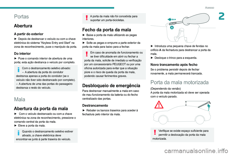 PEUGEOT 408 2023 Manual de utilização (in Portuguese) 31
Acesso
2Portas
Abertura
A partir do exterior
► Depois de destrancar o veículo ou com a chave
eletrónica do sistema “Keyless Entry and Start” na
zona de reconhecimento, puxe o manípulo da PEUGEOT 408 2023 Manual de utilização (in Portuguese) 31
Acesso
2Portas
Abertura
A partir do exterior
► Depois de destrancar o veículo ou com a chave
eletrónica do sistema “Keyless Entry and Start” na
zona de reconhecimento, puxe o manípulo da